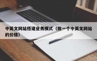 内江中英文网站搭建业务模式（做一个中英文网站的价格）